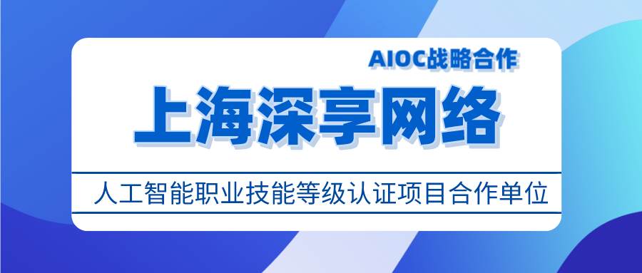 战略合作丨上海深享网络科技有限公司正式加入人工智能职业技能等级认证项目